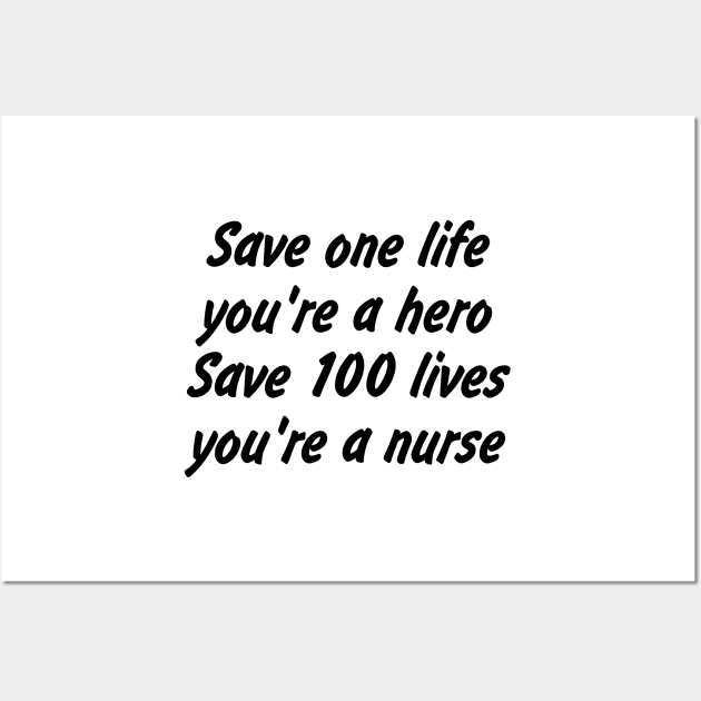 Save one life, you're a hero. Save 100 lives, you're a nurse Wall Art by EDSERVICES